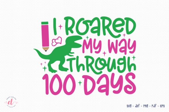 I Roared My Way Through 100 Days SVG: A Powerful Graphic Design Asset for Content Creators